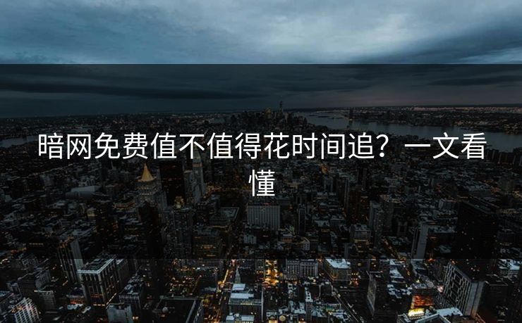 暗网免费值不值得花时间追？一文看懂
