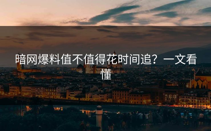 暗网爆料值不值得花时间追？一文看懂