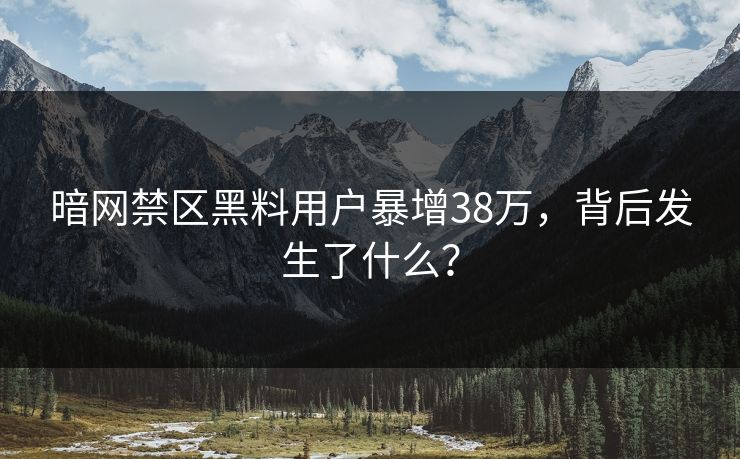 暗网禁区黑料用户暴增38万，背后发生了什么？
