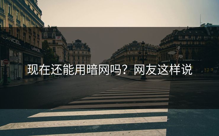 现在还能用暗网吗？网友这样说
