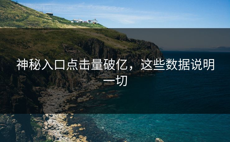 神秘入口点击量破亿，这些数据说明一切