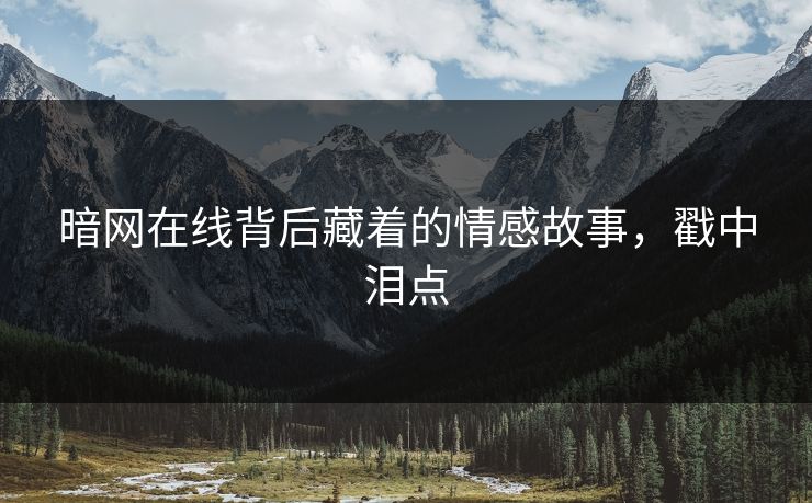 暗网在线背后藏着的情感故事，戳中泪点