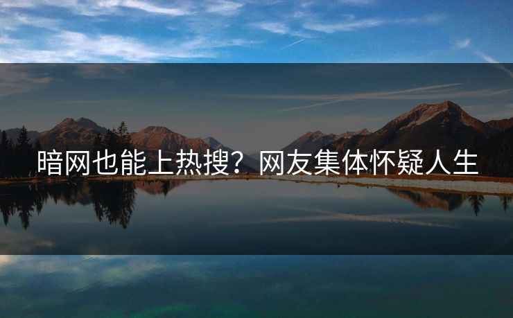 暗网也能上热搜？网友集体怀疑人生