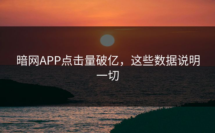 暗网APP点击量破亿，这些数据说明一切