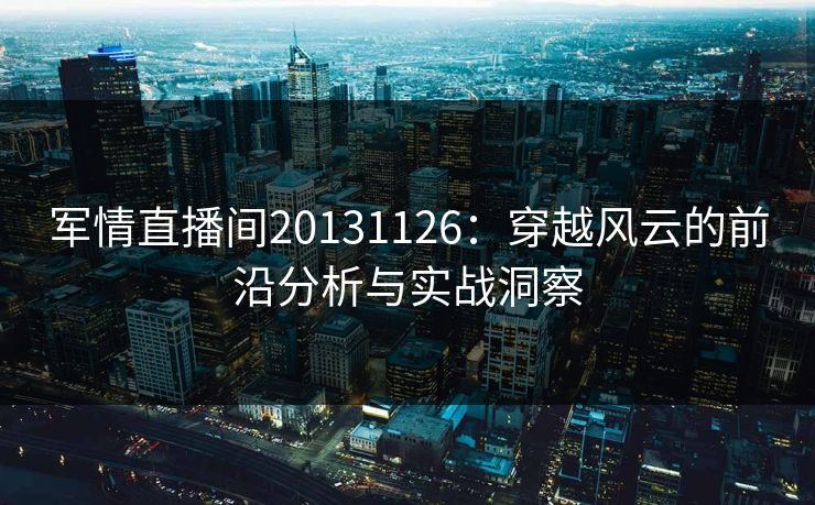 军情直播间20131126：穿越风云的前沿分析与实战洞察