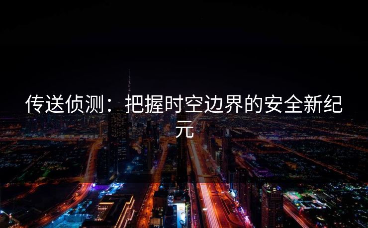 传送侦测：把握时空边界的安全新纪元